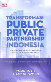 Transformasi public private partnership Indonesia: Urgensi PPP dalam penyediaan infrastruktur di Indonesia: studi kasus infrastruktur bidang PUPR