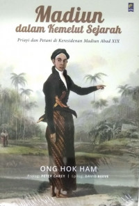 Madiun dalam kemelut sejarah: Priayi dan Petani di Keresidenan Madiun abad XIX