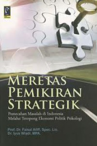 Meretas pemikiran strategik: pemecahan masalah di Indonesia melalui teropong ekonomi politik psikologi