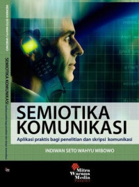 Semiotika komunikasi: aplikasi praktis bagi penelitian dan skripsi komunikasi
