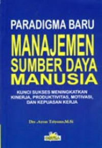 Paradigma baru manajemen sumber daya manusia: kunci sukses meningkatkan kinerja, produktivitas, motivasi dan kepuasan kerja