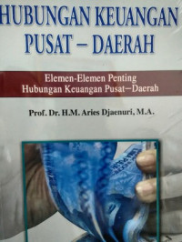 Hubungan keuangan pusat daerah: elemen-elemen penting hubungan keuangan pusat daerah