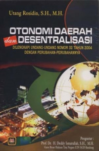 Otonomi daerah dan desentralisasi: dilengkapi undang-undang nomor 32 tahun 2004 dengan perubahan-perubahannya