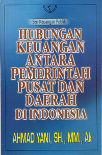 Hubungan keuangan antara pemerintah pusat dan daerah di Indonesia: seri keuangan publik