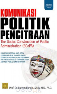 Komunikasi politik pencitraan: the social construction of public administration (SCoPA)