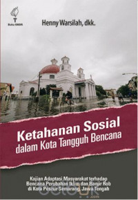 Ketahanan sosial dalam kota tangguh bencana: kajian adaptasi masyarakat terhadap bencana perubahan iklim dan banjir rob di kota pesisir Semarang, Jawa Tengah