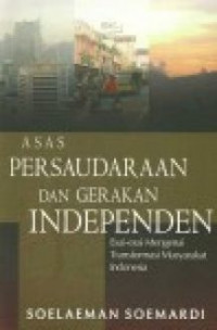 Asas persaudaraan dan gerakan independen: esai-esai mengenai transformasi masyarakat Indonesia