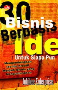 30 bisnis berbasis ide untuk siapapun: mengembangkan ide-ide kreatif menjadi bisnis yang menguntungkan