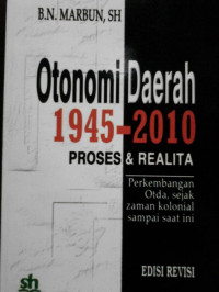 Otonomi daerah 1945-2010 proses dan realita: perkembangan otda, sejak zaman kolonial sampai saat ini