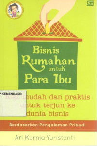 Bisnis rumahan untuk para ibu : kiat mudah dan praktis untuk terjun ke dunia bisnis