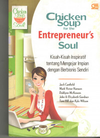 Chicken soup for the entrepreneur's soul: kisah-kisah inspiratif tentang mengejar impian dengan berbisnis sendiri