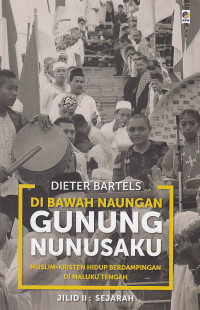 Di bawah naungan gunung Nunusaku : muslim-kristen hidup berdampingan di Maluku Tengah; Jilid 2: sejarah