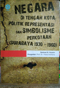 Negara di tengah kota: politik representasi dan simbolisme perkotaan (surabaya 1930-1960)