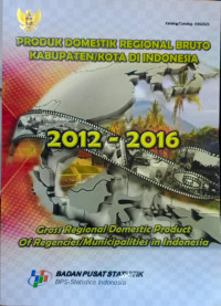 Produk Domestik Regional Bruto Kabupaten/Kota di Indonesia 2012 - 2016: Gross Regional Domestik Product Of Regencies/Municipalities in Indonesia