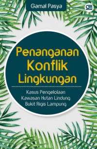 Penanganan konflik lingkungan: kasus pengelolaan kawasan hutan lindung bukit Rigis Lampung