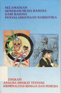 Selamatkan generasi muda bangsa dari bahaya penyalahgunaan narkotika: dilengkapi analisa singkat tentang kriminalitas remaja dan pemuda