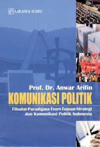 Komunikasi politik: filsafat-paradigma-teori-tujuan-strategi dan komunikasi politik Indonesia