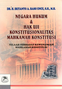 Negara hukum dan hak uji konstitusionalitas mahkamah konstitusi: telaah terhadap kewenangan mahkamah konstitusi