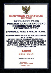 Himpunan peraturan tentang buku-buku yang dibebaskan/ditanggung pemerintah dari pengenaan PPN (Permenkeu no. 122 dan PP.NO.38 TH. 2013) Permendiknas dan Kepmendiknas tentang judul buku, mata pelajaran, nama penerbit dengan alamat lengkap, dari SD s/d SMA/SMU yang hak ciptanya dibelli oleh Kepmendikbud Tahun 2013-2014