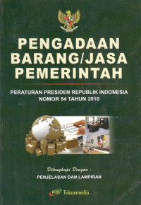 Pengadaan barang atau jasa pemerintah: Peraturan Presiden Republik Indonesia Nomor 54 Tahun 2010