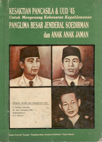 Kesaktian Pancasila dan UUD ’45: untuk mengenang kebesaran kepahlawanan Panglima besar Jenderal Soedirman dan anak-anak jaman