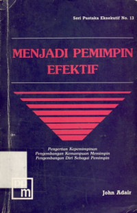 Menjadi pemimpin efektif: pengertian kepemimpinan, pengembangan, kemampuan memimpin, pengembangan diri sebagai pemimpin