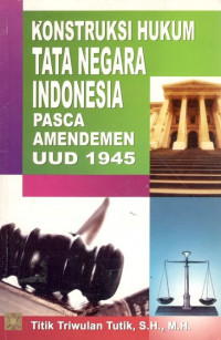 Konstruksi hukum tata negara Indonesia pasca amandemen UUD 1945