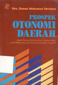 Prospek otonomi daerah: dalam rangka memberikan peranan yang lebih besar kepada pemerintah daerah tingkat II