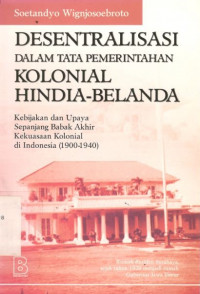 Desentralisasi dalam tata pemerintahan kolonial Hindia-Belanda: kebijakan dan upaya sepanjang babak akhir kekuasaan kolonial di Indonesia (1900-1940)