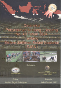 Dinamika penyusunan Undang-undang No. 40 Tahun 2004 tentang sistem jaminan sosial nasional (SJSN)