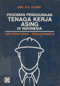 Pedoman penggunaan tenaga kerja asing di Indonesia: dan peraturan-peraturan