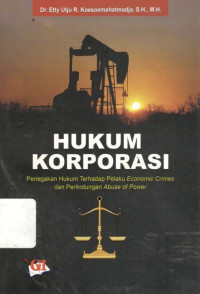 Hukum korporasi: penegakan hukum terhadap pelaku economic crimes dan perlindungan abuse of power