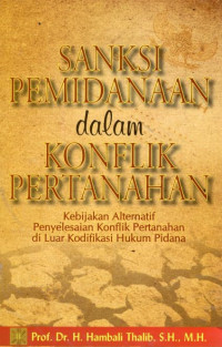 Sanksi pemidanaan dalam konflik pertanahan: kebijakan alternatif penyelesaian  konflik pertanahan di luar kodifikasi hukum pidana