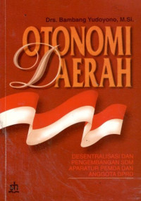 Otonomi daerah: desentralisasi dan pengembangan SDM aparatur Pemda dan anggota DPRD