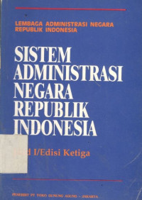 Sistem administrasi negara Republik Indonesia: jilid 1