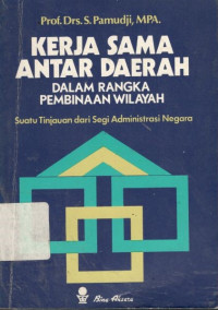 Kerja sama antar daeerah dalam rangka pembinaan wilayah: suatu tinjauan dari segi administrasi negara