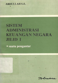 Sistem administrasi keuangan negara jilid 1: suatu pengantar