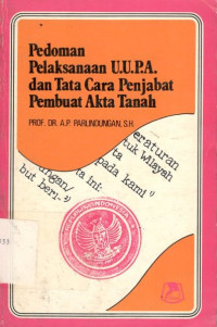 Pedoman pelaksanaan U.U.P.A. dan tata cara pejabat pembuat akta tanah