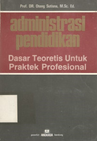 Administrasi pendidikan: dasar teoritis untuk praktek profesional