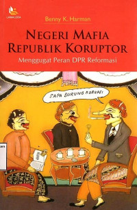 Negeri mafia republik koruptor: menggugat peran DPR reformasi