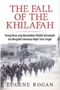 The fall of khilafah: perang besar yang meruntuhkan Khilafah Utsmaniyah dan mengubah selamanya wajah timur tengah