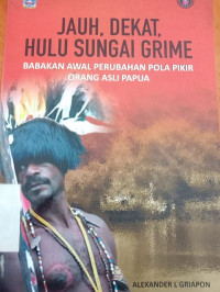 Jauh, dekat, hulu sungai grime: babakan awal perubahan pola pikir orang asli papua