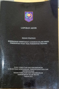 Laporan akhir kajian strategis: Keberadaan sekretariat gubernur selaku wakil pemerintah pusat pada pemerintah provinsi