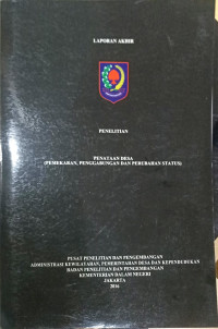 Laporan akhir penelitian: Penataan Desa (pemekaran, penggabungan dan perubahan status)