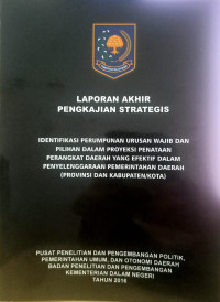 Laporan akhir pengkajian strategis: Identifikasi perumpunan urusan wajib dan pilihan dalam proyeksi penataan perangkat daerah yang efektif dalam penyelenggaraan pemerintahan daerah (provinsi dan kabupaten/kota)