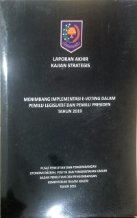 Laporan akhir kajian strategis: Menimbang implementasi e-voting dalam pemilu legislatif dan pemilu presiden tahun 2019