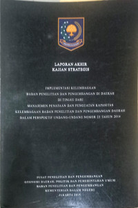 Laporan akhir kajian strategis: Implementasi kelembagaan badan penelitian dan pengembangan di daerah ditinjau dari manajemen penataan dan penguatan kapasitas kelembagaan badan penelitian dan pengembangan daerah dalam perspektif undang-undang nomor 23 tahun 2014