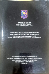 Laporan akhir pengkajian aktual: Evaluasi pelaksanaan peraturan bersama menteri agama dan menteri dalam negeri nomor 9 dan nomor 8 tahun 2006 (Kajian terhadap pemeliharaan kerukunan umat beragama)