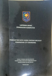 Laporan akhir pengkajian kompetitif: Penguatan daya saing daerah melalui penerapan city branding