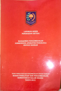 Laporan akhir pengkajian aktual: Manajemen pengembangan sumberdaya aparatur pengelola inovasi daerah